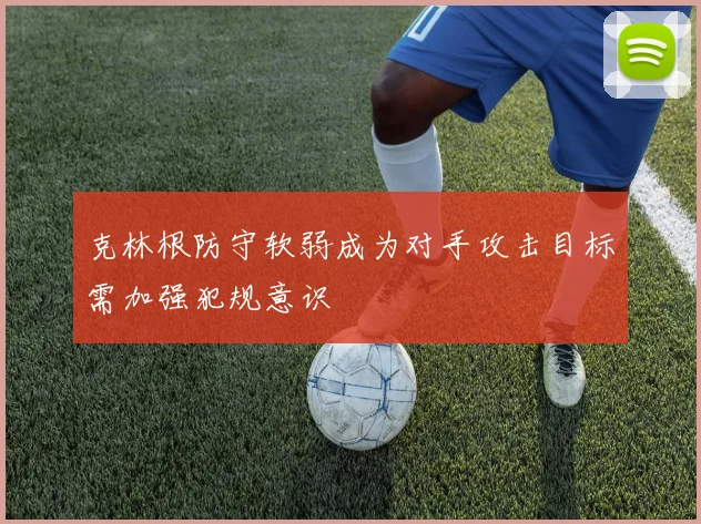 克林根防守软弱成为对手攻击目标需加强犯规意识