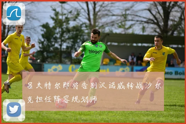 吕夫特尔即将告别汉诺威转战沙尔克担任阵容规划师