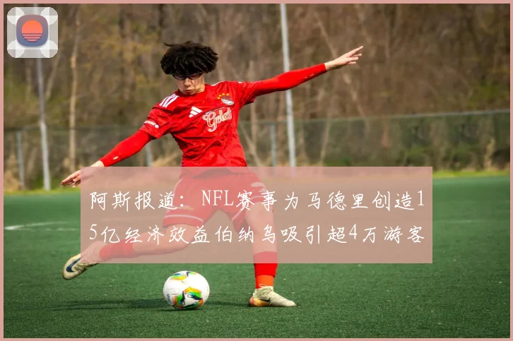 阿斯报道：NFL赛事为马德里创造15亿经济效益伯纳乌吸引超4万游客