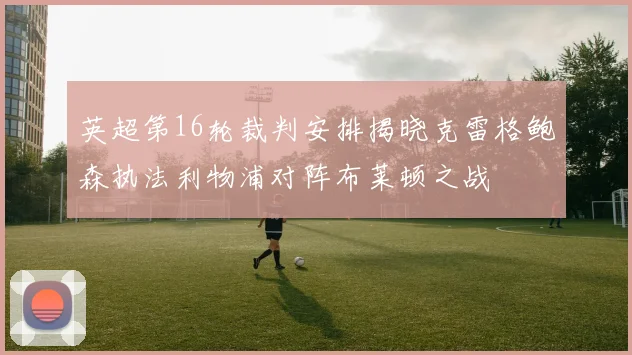 英超第16轮裁判安排揭晓克雷格鲍森执法利物浦对阵布莱顿之战